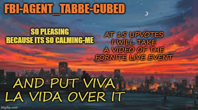 KILL EM LIKE THE 1897 FRENCH REVOLUTION | AT 15 UPVOTES I WILL TAKE A VIDEO OF THE FORNITE LIVE EVENT; AND PUT VIVA LA VIDA OVER IT | image tagged in my sunset temp p | made w/ Imgflip meme maker
