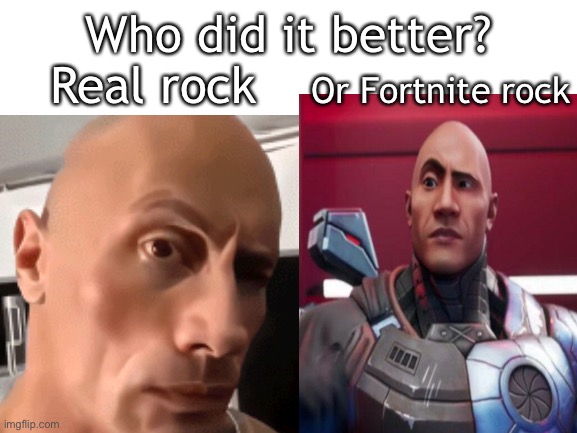 The event was Amazing tho | Real rock; Who did it better? Or Fortnite rock | image tagged in fortnite,dwayne johnson,the rock,funny,memes | made w/ Imgflip meme maker