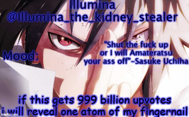 Illumina sasuke temp 2 | if this gets 999 billion upvotes i will reveal one atom of my fingernail | image tagged in illumina sasuke temp 2 | made w/ Imgflip meme maker
