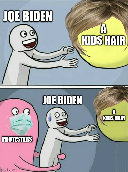 Running Away Balloon Meme | JOE BIDEN A KIDS HAIR PROTESTERS JOE BIDEN A KIDS HAIR | image tagged in memes,running away balloon | made w/ Imgflip meme maker