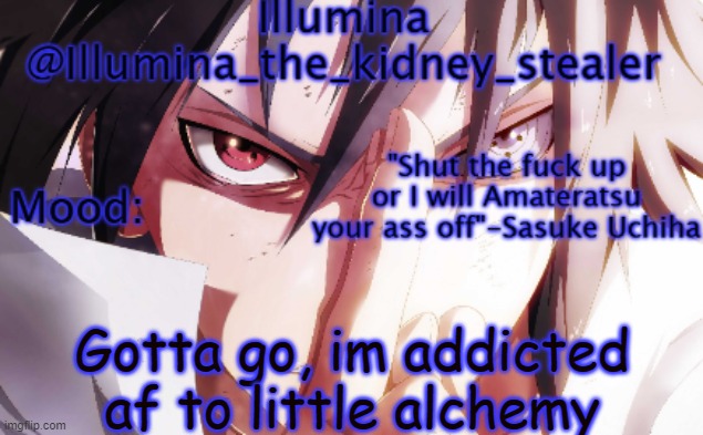 Illumina sasuke temp 2 | Gotta go, im addicted af to little alchemy | image tagged in illumina sasuke temp 2 | made w/ Imgflip meme maker