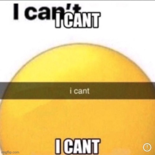 I can't | made w/ Imgflip meme maker