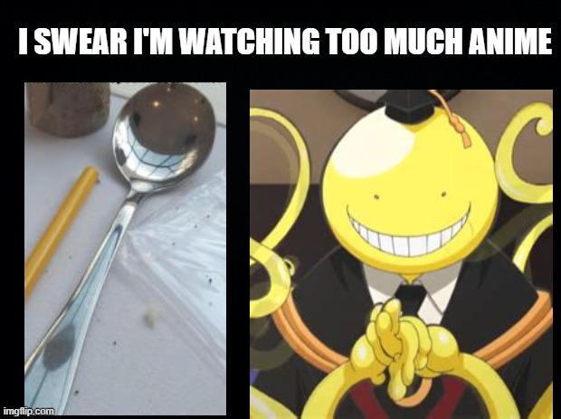 saw the spoon pic on reddit, im going insane |  I SWEAR I'M WATCHING TOO MUCH ANIME | image tagged in fun,anime,assassination classroom | made w/ Imgflip meme maker