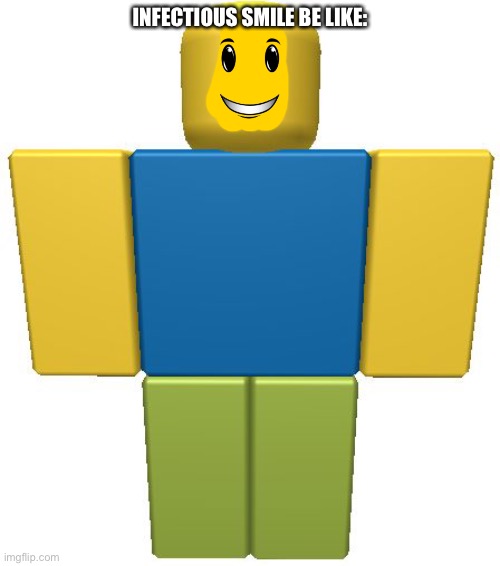 winning smile | INFECTIOUS SMILE BE LIKE: | image tagged in roblox noob,noob,roblox | made w/ Imgflip meme maker