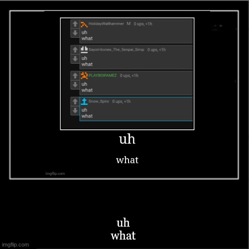 uh what | uh

what | made w/ Imgflip meme maker