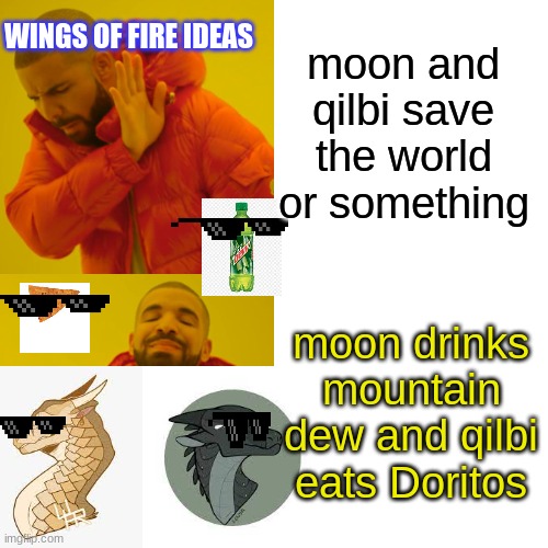 Drake Hotline Bling Meme | moon and qilbi save the world or something; WINGS OF FIRE IDEAS; moon drinks mountain dew and qilbi eats Doritos | image tagged in memes,drake hotline bling | made w/ Imgflip meme maker