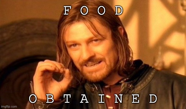 F O O D O B T A I N E D | image tagged in memes,one does not simply | made w/ Imgflip meme maker