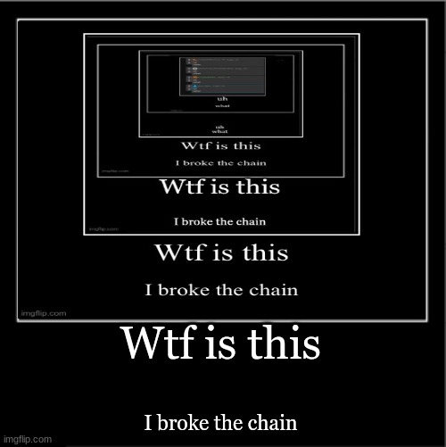 wtf is this i broke the chain | Wtf is this; I broke the chain | made w/ Imgflip meme maker