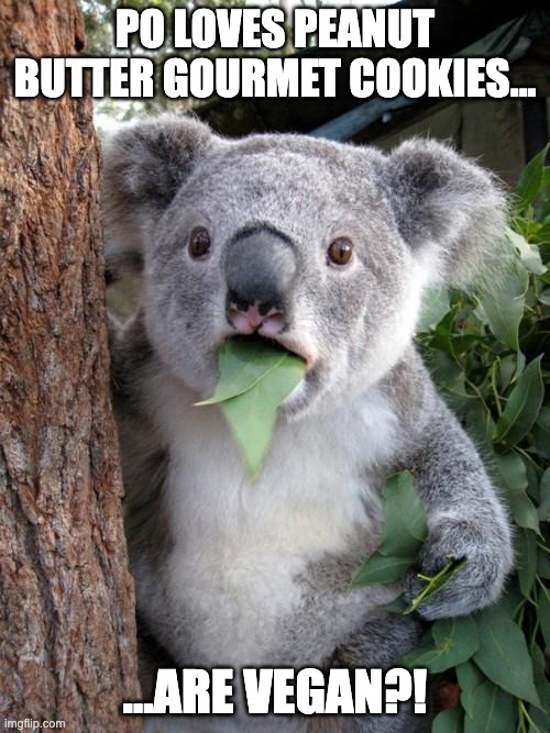 Po Loves Peanut Butter |  PO LOVES PEANUT BUTTER GOURMET COOKIES... ...ARE VEGAN?! | image tagged in memes,surprised koala | made w/ Imgflip meme maker