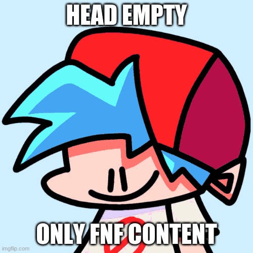 me when: | HEAD EMPTY; ONLY FNF CONTENT | image tagged in memes,fnf | made w/ Imgflip meme maker