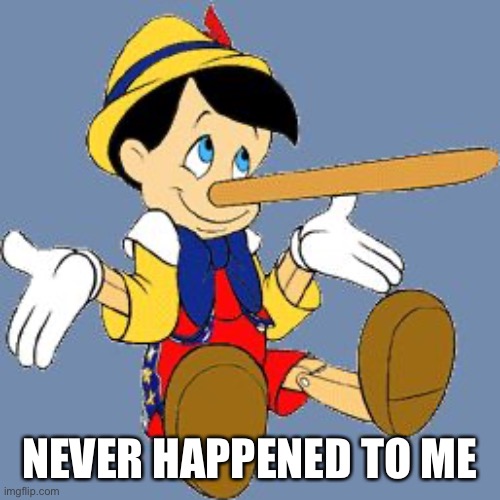Pinocchio | NEVER HAPPENED TO ME | image tagged in pinocchio | made w/ Imgflip meme maker