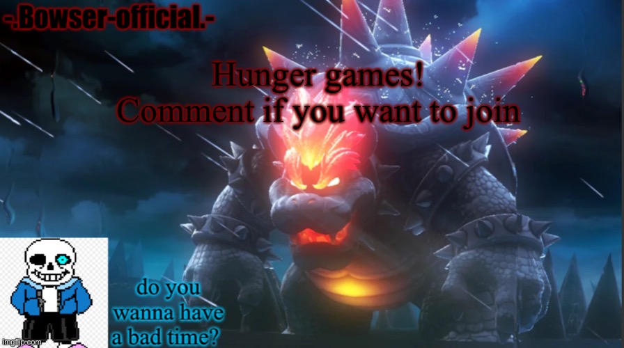 Bowser-official template | Hunger games! Comment if you want to join | image tagged in bowser-official template | made w/ Imgflip meme maker