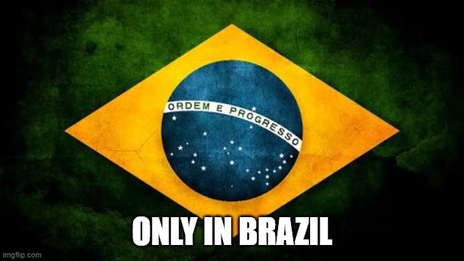 Brazil flag | ONLY IN BRAZIL | image tagged in brazil flag | made w/ Imgflip meme maker