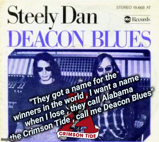 SEC Champions again | "They got a name for the winners in the world , I want a name when I lose , they call Alabama the Crimson Tide , call me Deacon Blues" | image tagged in college football,roll tide,alabama,sec,champions | made w/ Imgflip meme maker