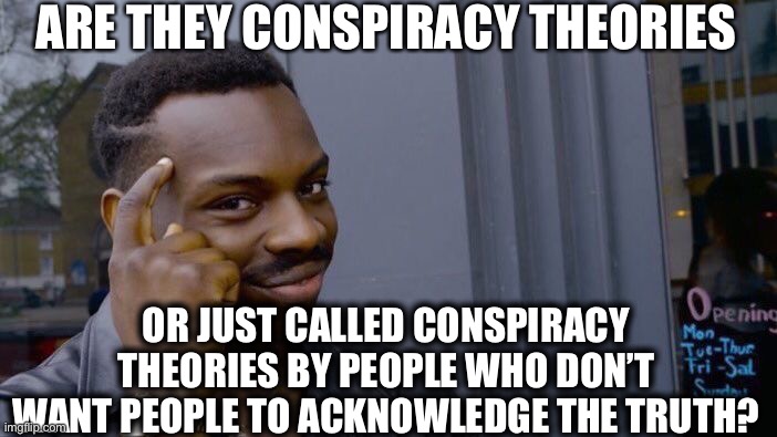 Think about it | ARE THEY CONSPIRACY THEORIES; OR JUST CALLED CONSPIRACY THEORIES BY PEOPLE WHO DON’T WANT PEOPLE TO ACKNOWLEDGE THE TRUTH? | image tagged in memes,roll safe think about it,conspiracy theory,liberals,qanon | made w/ Imgflip meme maker