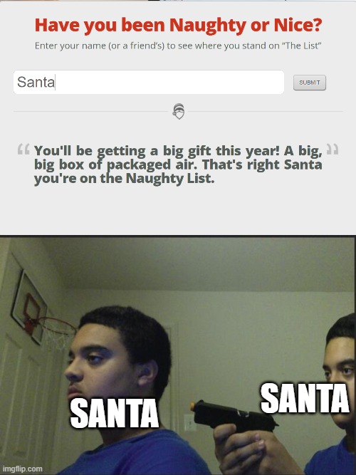 what did he do? idk | SANTA; SANTA | image tagged in trust nobody not even yourself,santa naughty list | made w/ Imgflip meme maker