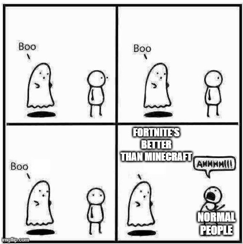 Ghost Boo | FORTNITE'S BETTER THAN MINECRAFT; NORMAL PEOPLE | image tagged in ghost boo | made w/ Imgflip meme maker