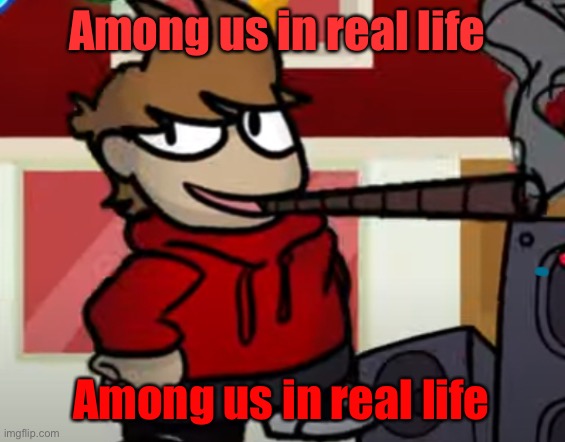 If you remember this template you deserve a 100% off discount | Among us in real life; Among us in real life | image tagged in tord smoking a big fat blunt | made w/ Imgflip meme maker