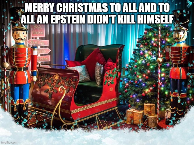 To all an Epstein | MERRY CHRISTMAS TO ALL AND TO ALL AN EPSTEIN DIDN'T KILL HIMSELF | image tagged in santa sleigh,christmas,jeffrey epstein,pedophile | made w/ Imgflip meme maker