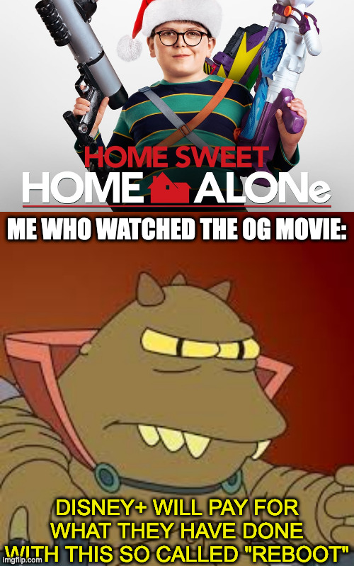 ME WHO WATCHED THE OG MOVIE:; DISNEY+ WILL PAY FOR
WHAT THEY HAVE DONE
WITH THIS SO CALLED "REBOOT" | image tagged in lrrr,memes,funny,relatable,movie,memenade | made w/ Imgflip meme maker