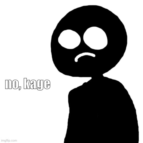 Blank Transparent Square Meme | no, kage | image tagged in memes,blank transparent square | made w/ Imgflip meme maker