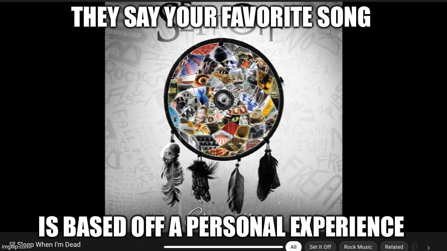 THEY SAY YOUR FAVORITE SONG; IS BASED OFF A PERSONAL EXPERIENCE | made w/ Imgflip meme maker