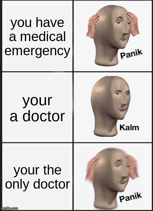 oops | you have a medical emergency; your a doctor; your the only doctor | image tagged in memes,panik kalm panik | made w/ Imgflip meme maker