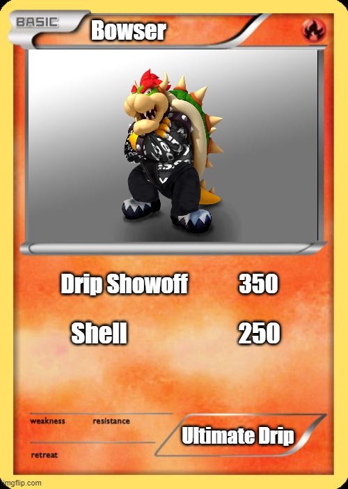 Drip Bowser | Bowser; Drip Showoff            350; Shell                        250; Ultimate Drip | image tagged in blank pokemon card,bowser | made w/ Imgflip meme maker