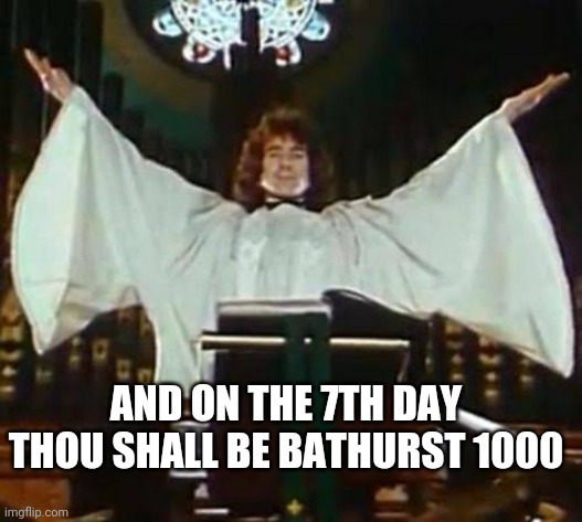 The race that stops a nation | AND ON THE 7TH DAY THOU SHALL BE BATHURST 1000 | image tagged in memes,bathurst,1000,bon scott,let there be rock,v8 supercars | made w/ Imgflip meme maker