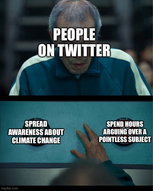 Twitter users be like |  PEOPLE ON TWITTER; SPEND HOURS ARGUING OVER A POINTLESS SUBJECT; SPREAD AWARENESS ABOUT CLIMATE CHANGE | image tagged in squid game,funny,twitter,memes,sjws,sjw | made w/ Imgflip meme maker