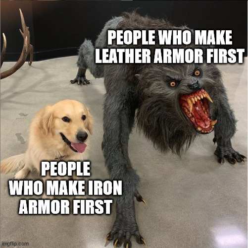 dog vs werewolf | PEOPLE WHO MAKE LEATHER ARMOR FIRST; PEOPLE WHO MAKE IRON ARMOR FIRST | image tagged in dog vs werewolf | made w/ Imgflip meme maker