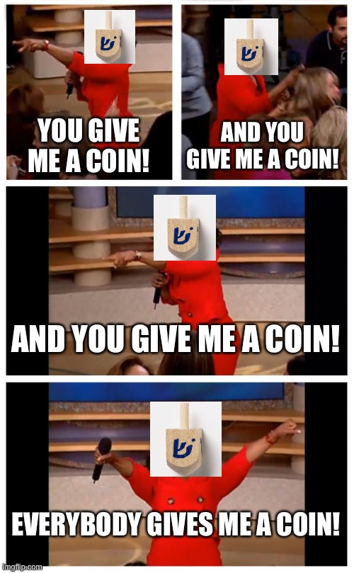 Oprah You Get A Car Everybody Gets A Car | YOU GIVE ME A COIN! AND YOU GIVE ME A COIN! AND YOU GIVE ME A COIN! EVERYBODY GIVES ME A COIN! | image tagged in memes,oprah you get a car everybody gets a car | made w/ Imgflip meme maker