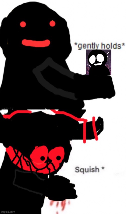 kill | image tagged in funni man gently holds squish | made w/ Imgflip meme maker