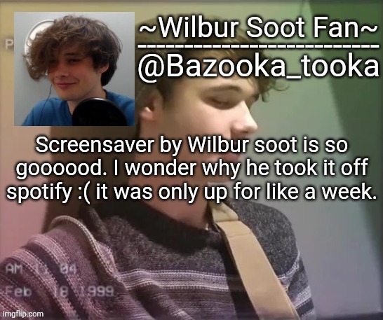 Wilbur soot fan temp | Screensaver by Wilbur soot is so goooood. I wonder why he took it off spotify :( it was only up for like a week. | image tagged in wilbur soot fan temp | made w/ Imgflip meme maker