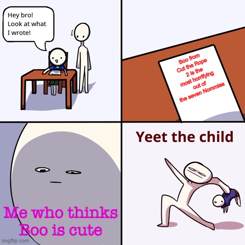 Yeet the child | Boo from Cut the Rope 2 is the most horrifying out of the seven Nommies Me who thinks Boo is cute | image tagged in yeet the child | made w/ Imgflip meme maker