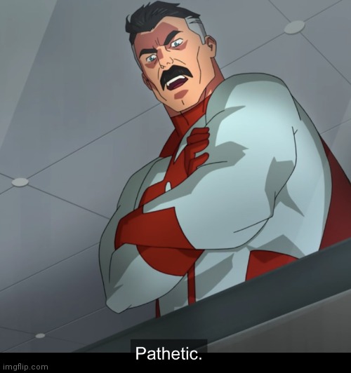 Omniman Pathetic | image tagged in omniman pathetic | made w/ Imgflip meme maker