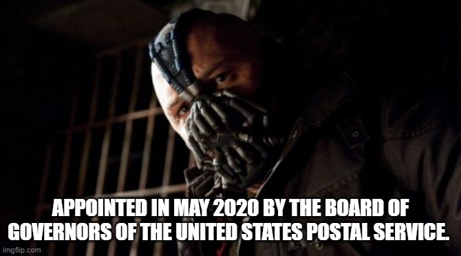 Permission Bane Meme | APPOINTED IN MAY 2020 BY THE BOARD OF GOVERNORS OF THE UNITED STATES POSTAL SERVICE. | image tagged in memes,permission bane | made w/ Imgflip meme maker