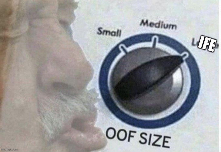 Oof size large | IFE | image tagged in oof size large | made w/ Imgflip meme maker