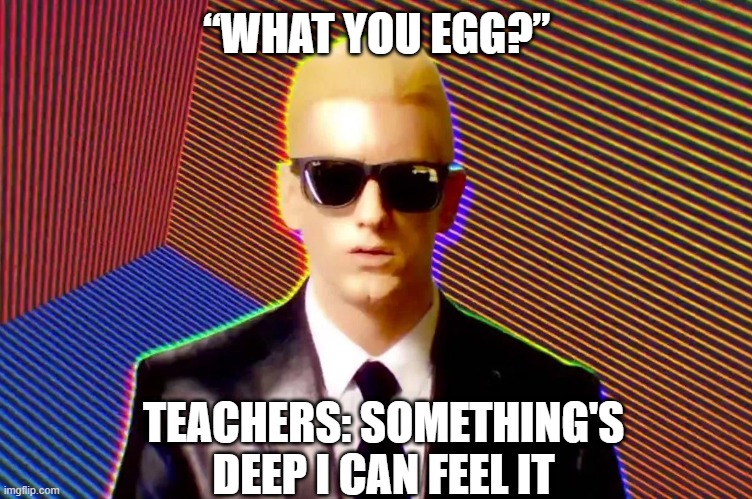 macbeth meme | “WHAT YOU EGG?”; TEACHERS: SOMETHING'S DEEP I CAN FEEL IT | image tagged in emenim,egg | made w/ Imgflip meme maker