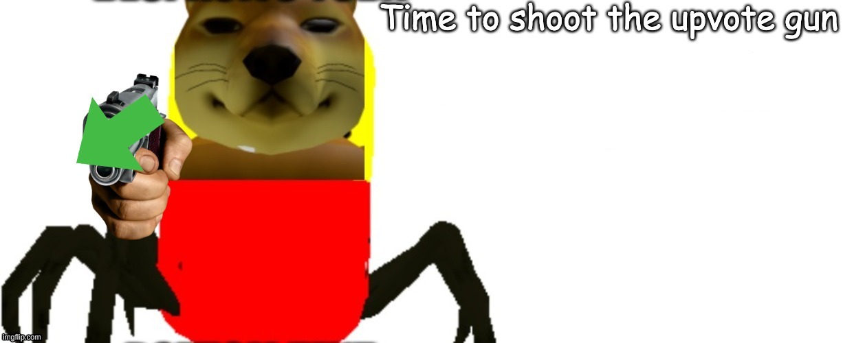 time to shoot the upvote gun | image tagged in time to shoot the upvote gun | made w/ Imgflip meme maker