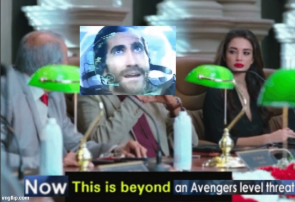 now this is beyond an avengers level threat | image tagged in now this is beyond an avengers level threat | made w/ Imgflip meme maker