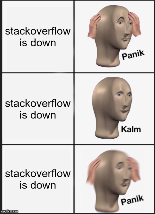 me when | stackoverflow is down; stackoverflow is down; stackoverflow is down | image tagged in memes,panik kalm panik | made w/ Imgflip meme maker