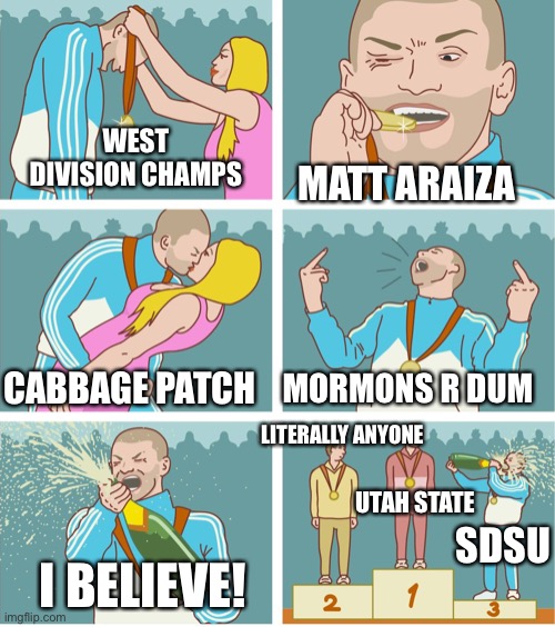 3rd Place Celebration | MATT ARAIZA; WEST DIVISION CHAMPS; MORMONS R DUM; CABBAGE PATCH; LITERALLY ANYONE; UTAH STATE; SDSU; I BELIEVE! | image tagged in 3rd place celebration | made w/ Imgflip meme maker