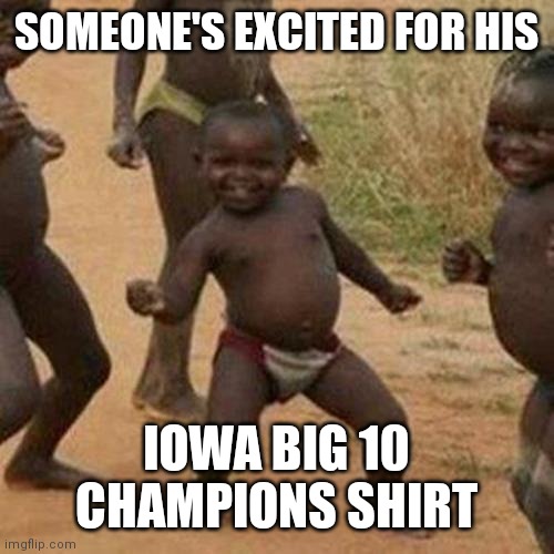 Hawkeye Fans 4 life | SOMEONE'S EXCITED FOR HIS; IOWA BIG 10 CHAMPIONS SHIRT | image tagged in memes,third world success kid,ncaa,michigan football | made w/ Imgflip meme maker