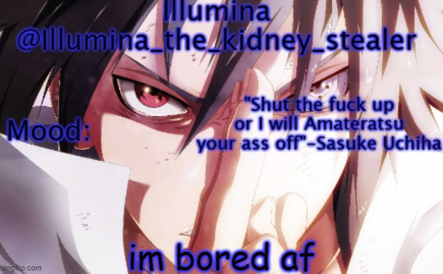 Illumina sasuke temp 2 | im bored af | image tagged in illumina sasuke temp 2 | made w/ Imgflip meme maker
