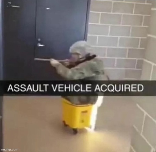 Assault vehicle acquired | image tagged in assault vehicle acquired | made w/ Imgflip meme maker