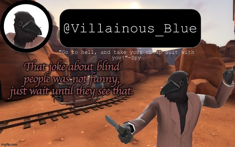 That joke about blind people was not funny, just wait until they see that. | image tagged in vb temp | made w/ Imgflip meme maker