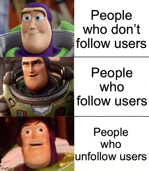 Better, best, blurst lightyear edition | People who don’t follow users; People who follow users; People who unfollow users | image tagged in better best blurst lightyear edition | made w/ Imgflip meme maker