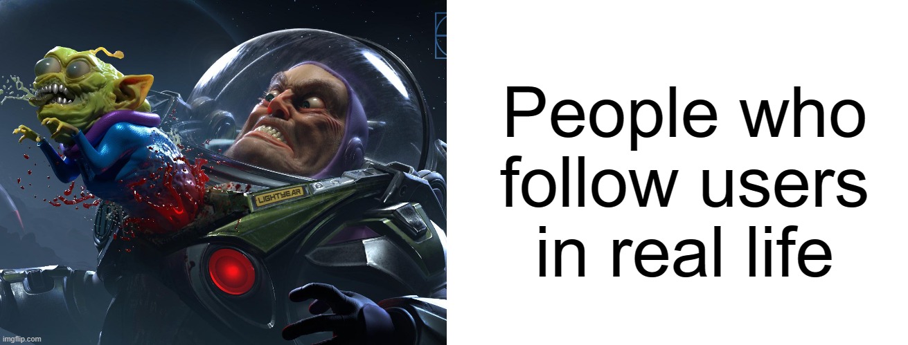 People who follow users in real life | image tagged in blank white template | made w/ Imgflip meme maker