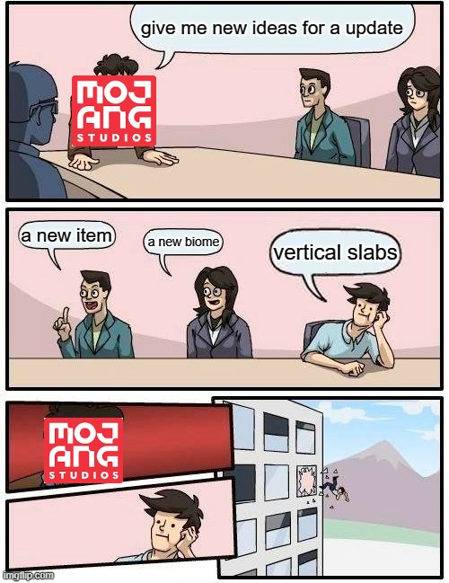 Vertical slabs | give me new ideas for a update; a new item; a new biome; vertical slabs | image tagged in memes,boardroom meeting suggestion | made w/ Imgflip meme maker